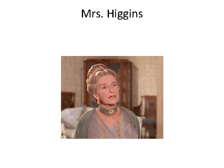 Mrs. Higgins 