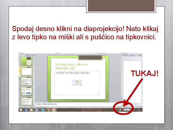 Spodaj desno klikni na diaprojekcijo! Nato klikaj z levo tipko na miški ali s