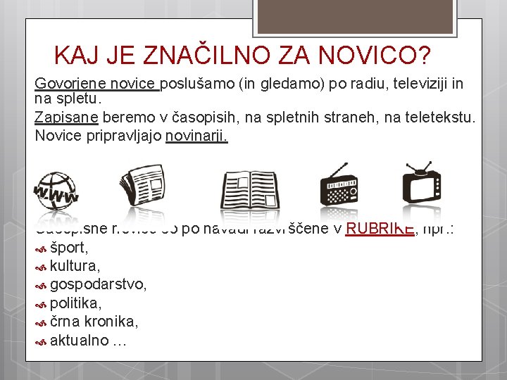 KAJ JE ZNAČILNO ZA NOVICO? Govorjene novice poslušamo (in gledamo) po radiu, televiziji in