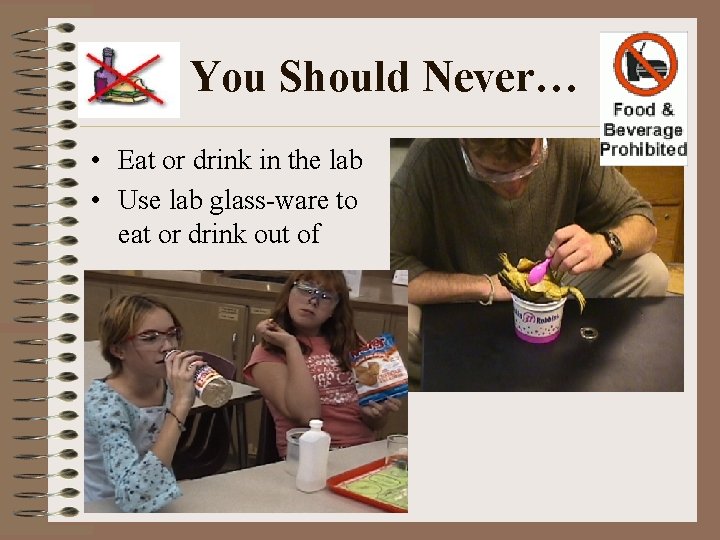 You Should Never… • Eat or drink in the lab • Use lab glass-ware