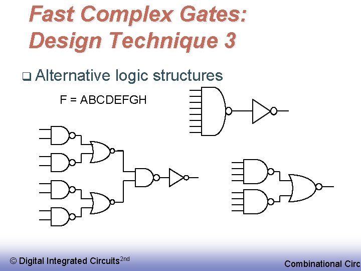 Fast Complex Gates: Design Technique 3 q Alternative logic structures F = ABCDEFGH ©