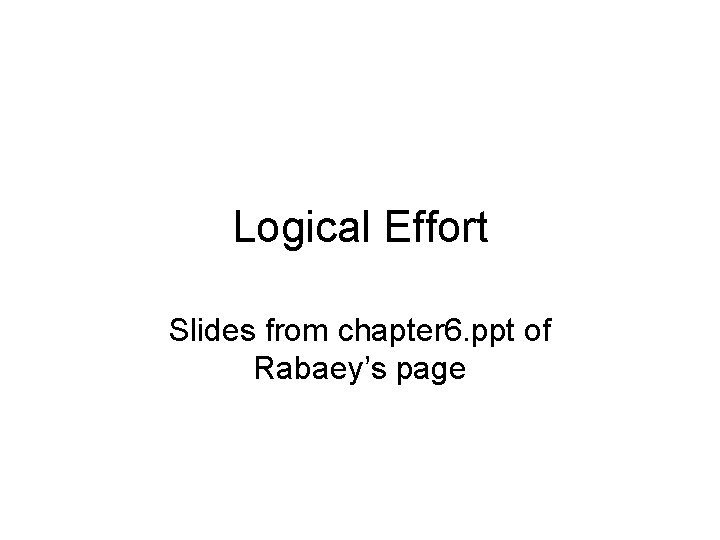 Logical Effort Slides from chapter 6. ppt of Rabaey’s page 