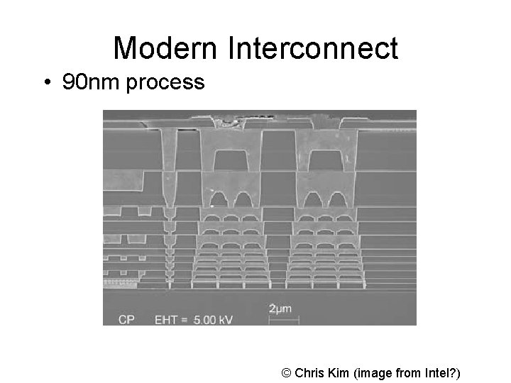 Modern Interconnect • 90 nm process © Chris Kim (image from Intel? ) 