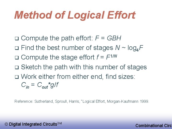 Method of Logical Effort Compute the path effort: F = GBH q Find the