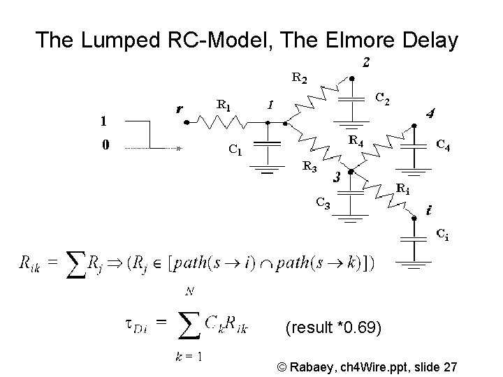 The Lumped RC-Model, The Elmore Delay (result *0. 69) © Rabaey, ch 4 Wire.