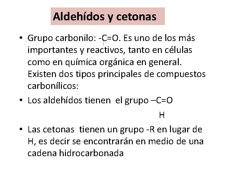 Aldehídos y cetonas • Grupo carbonilo: -C=O. Es uno de los más importantes y