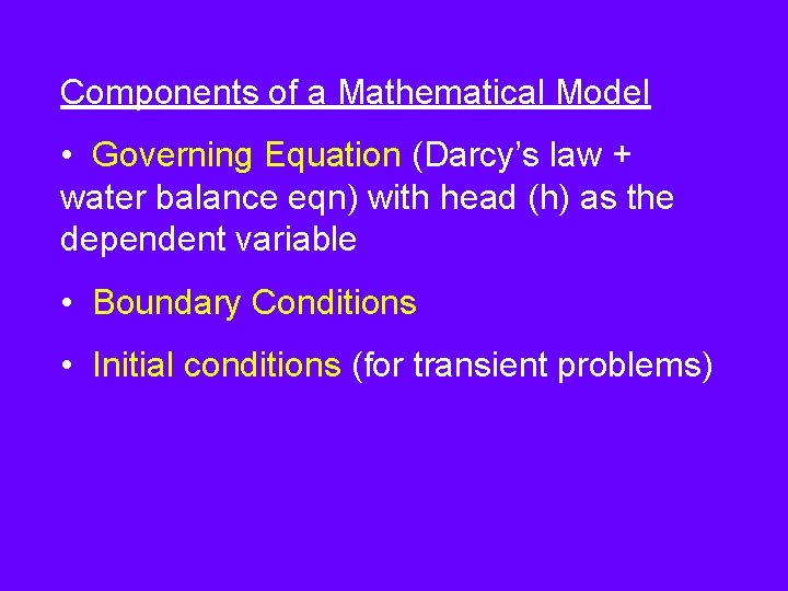 Components of a Mathematical Model • Governing Equation (Darcy’s law + water balance eqn)
