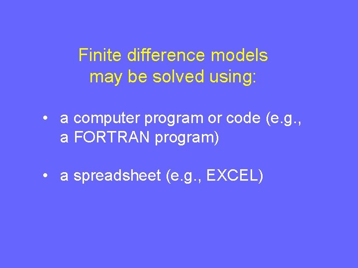 Finite difference models may be solved using: • a computer program or code (e.