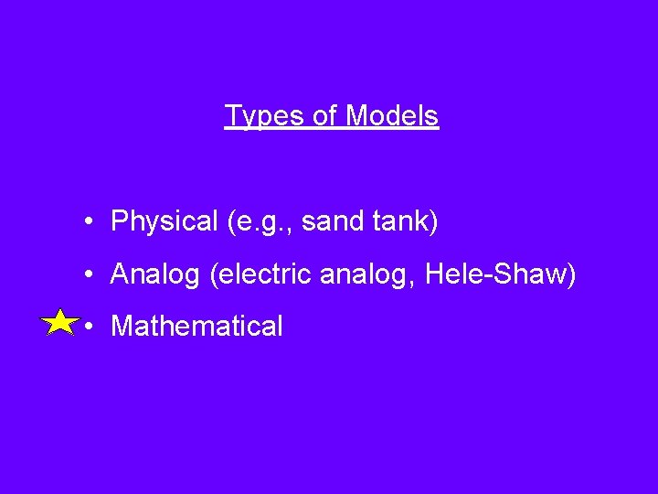 Types of Models • Physical (e. g. , sand tank) • Analog (electric analog,