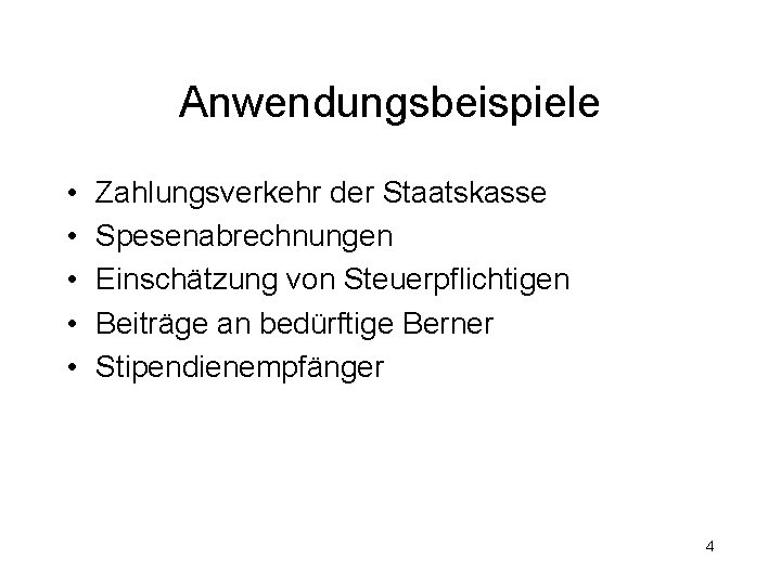 Anwendungsbeispiele • • • Zahlungsverkehr der Staatskasse Spesenabrechnungen Einschätzung von Steuerpflichtigen Beiträge an bedürftige