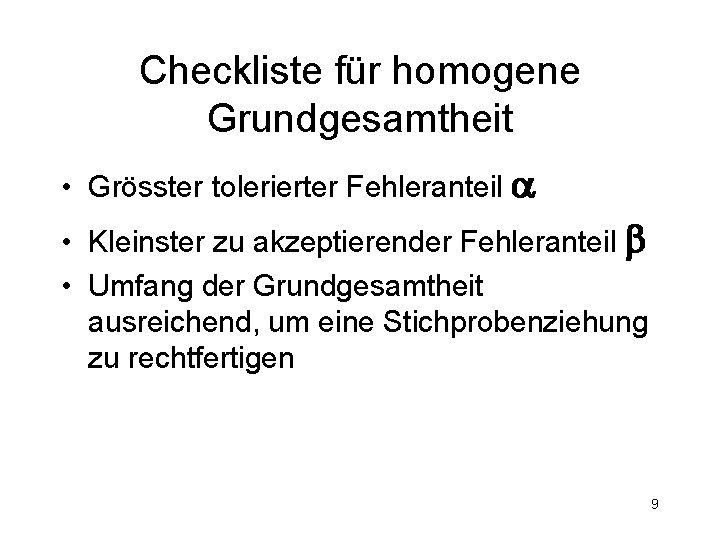 Checkliste für homogene Grundgesamtheit • Grösster tolerierter Fehleranteil a • Kleinster zu akzeptierender Fehleranteil