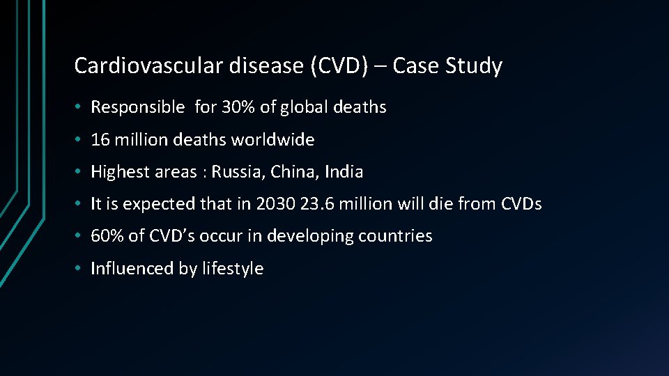 Cardiovascular disease (CVD) – Case Study • Responsible for 30% of global deaths •