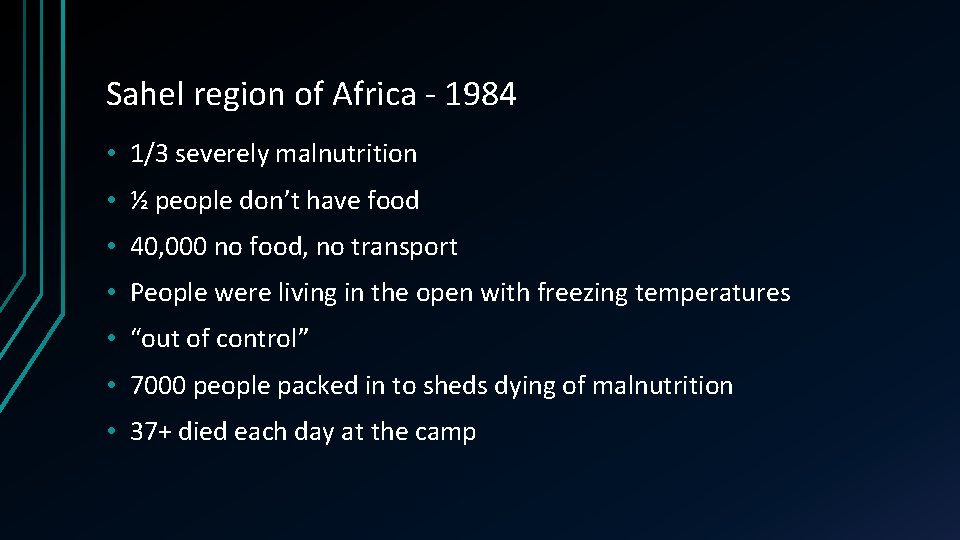 Sahel region of Africa - 1984 • 1/3 severely malnutrition • ½ people don’t