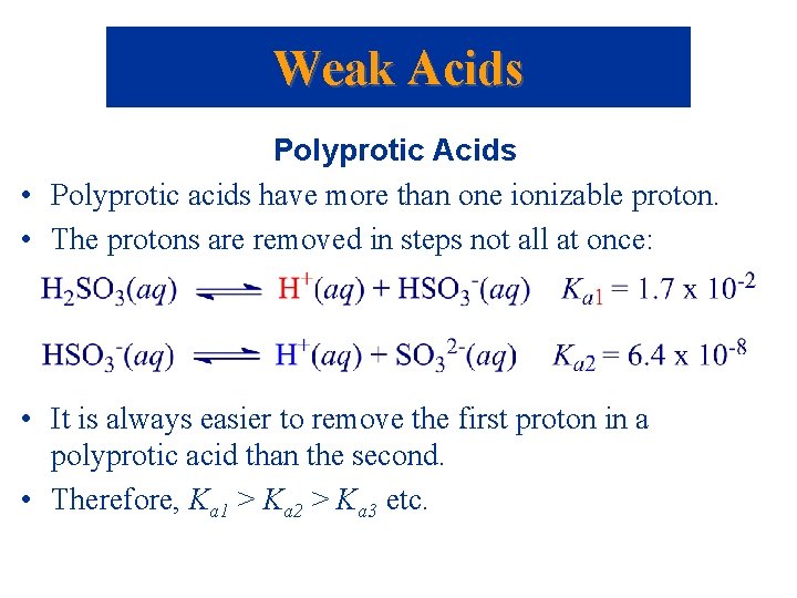 Weak Acids Polyprotic Acids • Polyprotic acids have more than one ionizable proton. •