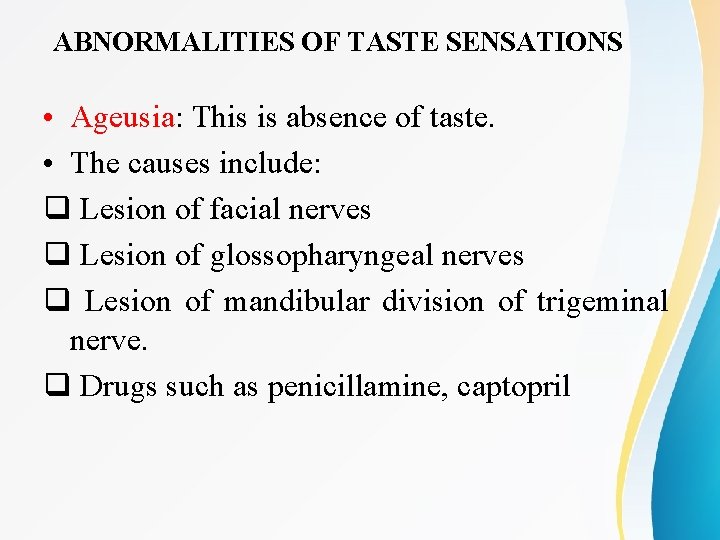 ABNORMALITIES OF TASTE SENSATIONS • Ageusia: This is absence of taste. • The causes