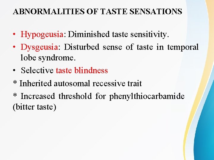 ABNORMALITIES OF TASTE SENSATIONS • Hypogeusia: Diminished taste sensitivity. • Dysgeusia: Disturbed sense of