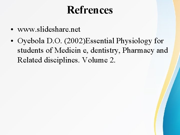 Refrences • www. slideshare. net • Oyebola D. O. (2002)Essential Physiology for students of