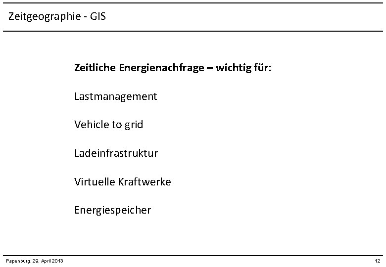 Zeitgeographie - GIS Zeitliche Energienachfrage – wichtig für: Lastmanagement Vehicle to grid Ladeinfrastruktur Virtuelle