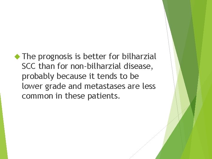  The prognosis is better for bilharzial SCC than for non-bilharzial disease, probably because