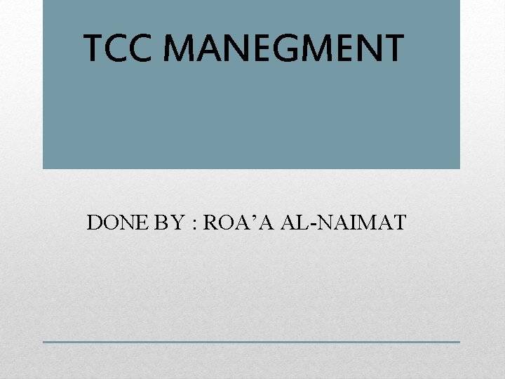 TCC MANEGMENT DONE BY : ROA’A AL-NAIMAT 