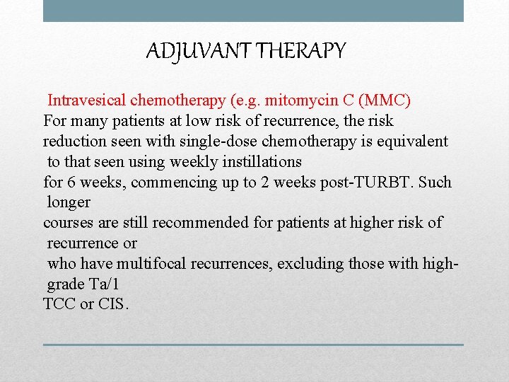 ADJUVANT THERAPY Intravesical chemotherapy (e. g. mitomycin C (MMC) For many patients at low