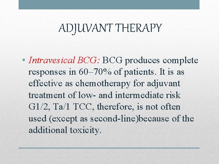 ADJUVANT THERAPY • Intravesical BCG: BCG produces complete responses in 60– 70% of patients.