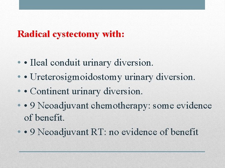 Radical cystectomy with: • • • Ileal conduit urinary diversion. • Ureterosigmoidostomy urinary diversion.