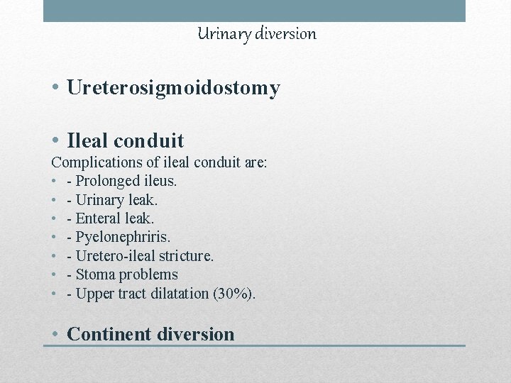 Urinary diversion • Ureterosigmoidostomy • Ileal conduit Complications of ileal conduit are: • -