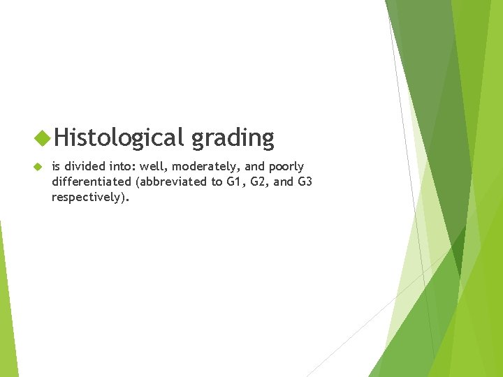  Histological grading is divided into: well, moderately, and poorly differentiated (abbreviated to G