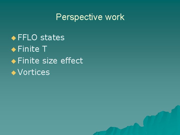 Perspective work u FFLO states u Finite T u Finite size effect u Vortices