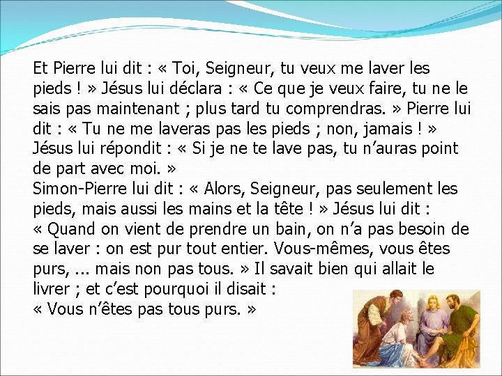 Et Pierre lui dit : « Toi, Seigneur, tu veux me laver les pieds