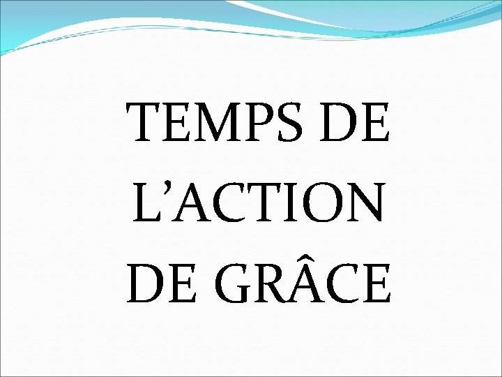 TEMPS DE L’ACTION DE GR CE 