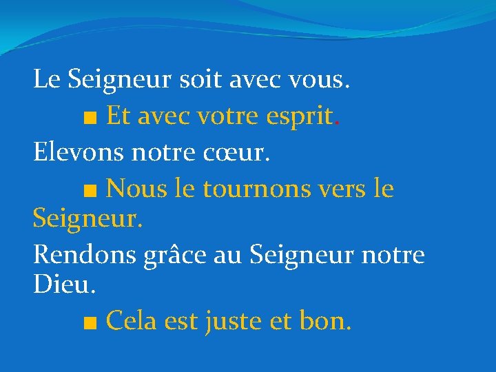 Le Seigneur soit avec vous. ■ Et avec votre esprit. Elevons notre cœur. ■