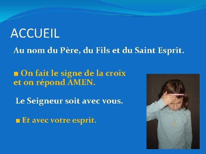 ACCUEIL Au nom du Père, du Fils et du Saint Esprit. ■ On fait