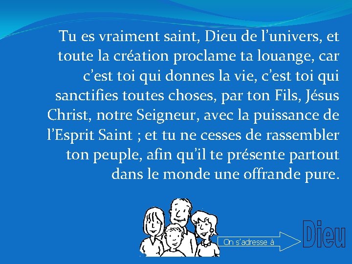 Tu es vraiment saint, Dieu de l’univers, et toute la création proclame ta louange,