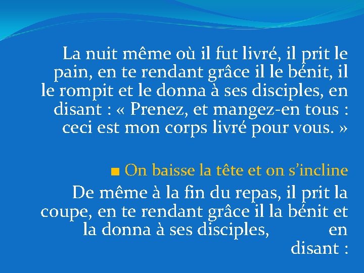 La nuit même où il fut livré, il prit le pain, en te rendant