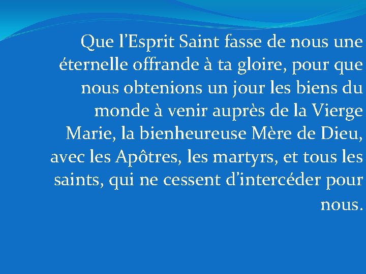 Que l’Esprit Saint fasse de nous une éternelle offrande à ta gloire, pour que