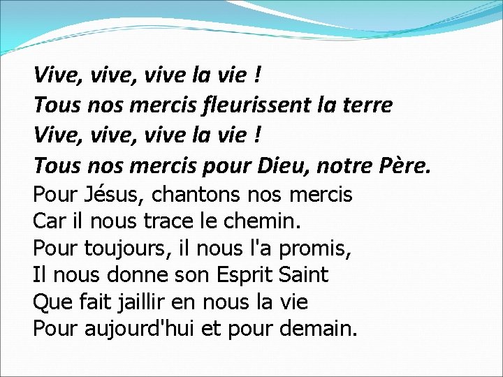 Vive, vive la vie ! Tous nos mercis fleurissent la terre Vive, vive la