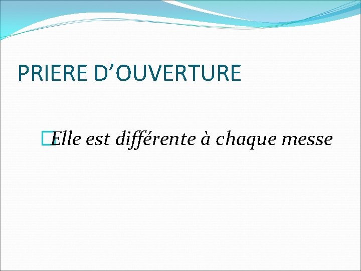 PRIERE D’OUVERTURE �Elle est différente à chaque messe 