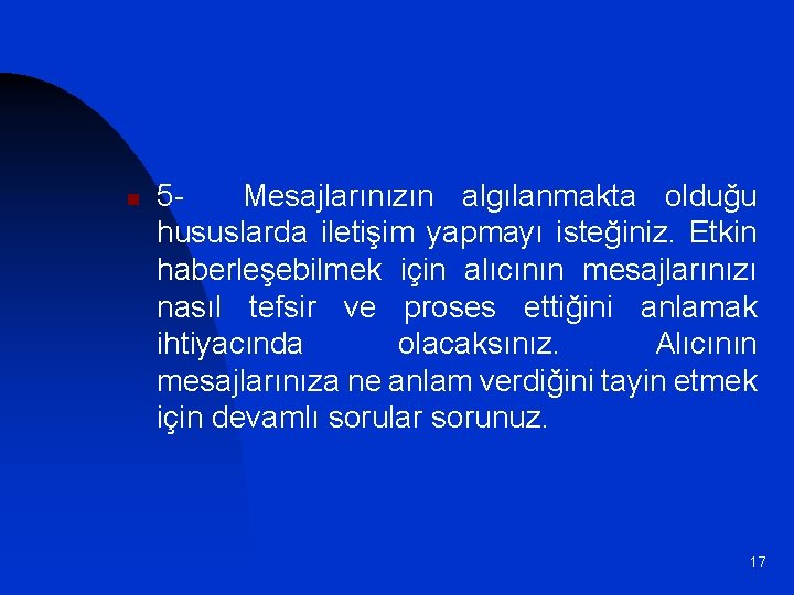 n 5 Mesajlarınızın algılanmakta olduğu hususlarda iletişim yapmayı isteğiniz. Etkin haberleşebilmek için alıcının mesajlarınızı