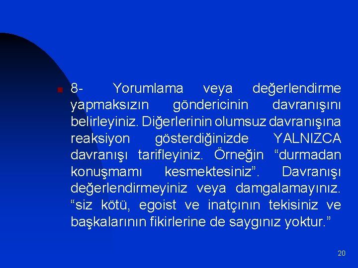 n 8 Yorumlama veya değerlendirme yapmaksızın göndericinin davranışını belirleyiniz. Diğerlerinin olumsuz davranışına reaksiyon gösterdiğinizde