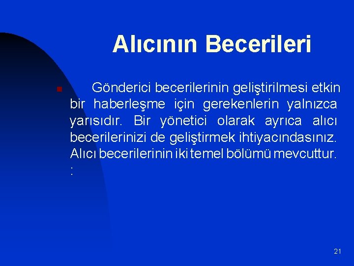 Alıcının Becerileri n Gönderici becerilerinin geliştirilmesi etkin bir haberleşme için gerekenlerin yalnızca yarısıdır. Bir