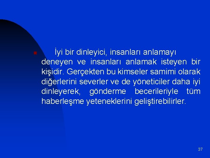 n İyi bir dinleyici, insanları anlamayı deneyen ve insanları anlamak isteyen bir kişidir. Gerçekten