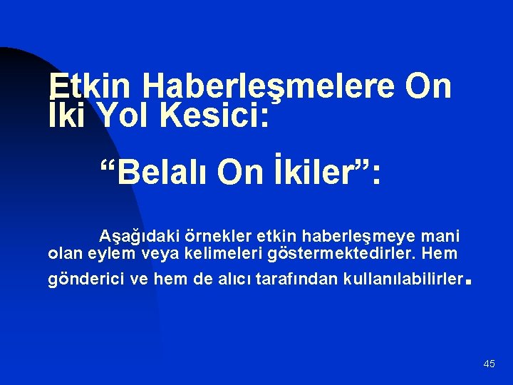 Etkin Haberleşmelere On İki Yol Kesici: “Belalı On İkiler”: Aşağıdaki örnekler etkin haberleşmeye mani