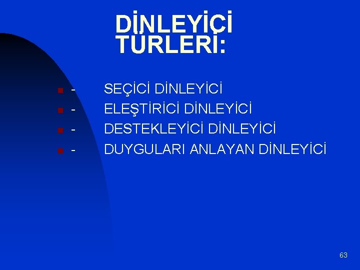 DİNLEYİCİ TÜRLERİ: n n - SEÇİCİ DİNLEYİCİ ELEŞTİRİCİ DİNLEYİCİ DESTEKLEYİCİ DİNLEYİCİ DUYGULARI ANLAYAN DİNLEYİCİ