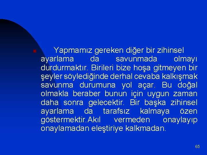 n Yapmamız gereken diğer bir zihinsel ayarlama da savunmada olmayı durdurmaktır. Birileri bize hoşa