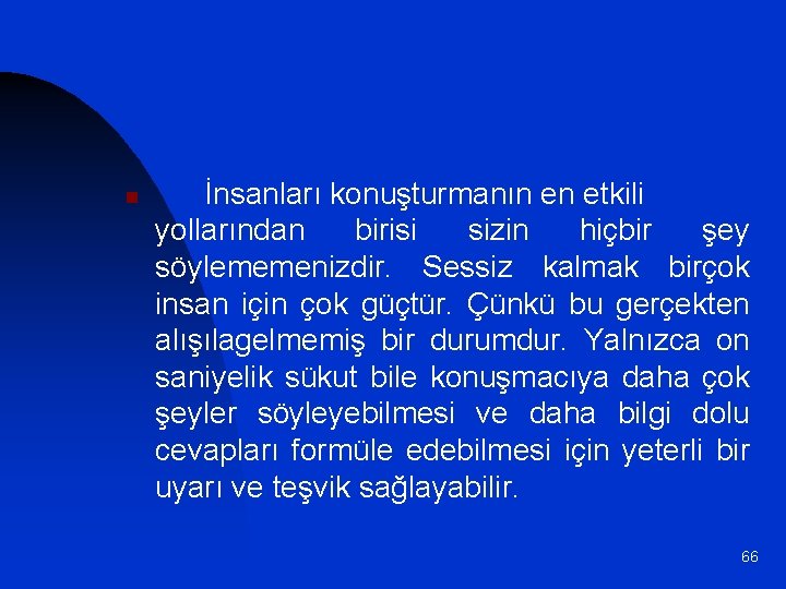 n İnsanları konuşturmanın en etkili yollarından birisi sizin hiçbir şey söylememenizdir. Sessiz kalmak birçok