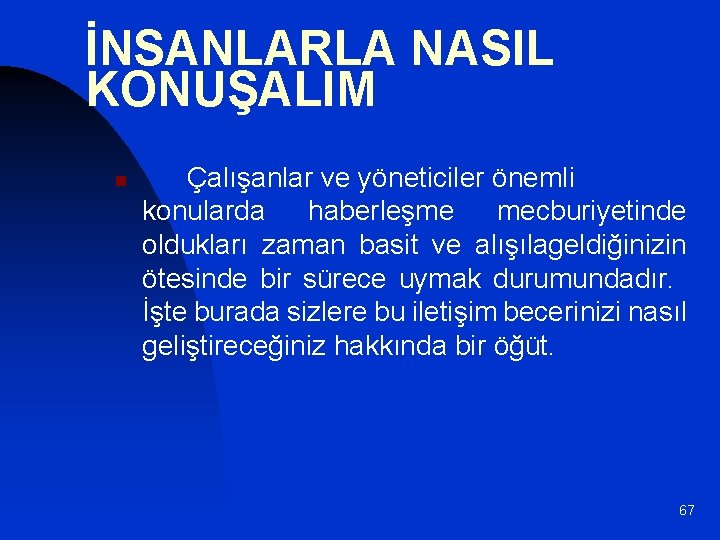 İNSANLARLA NASIL KONUŞALIM n Çalışanlar ve yöneticiler önemli konularda haberleşme mecburiyetinde oldukları zaman basit