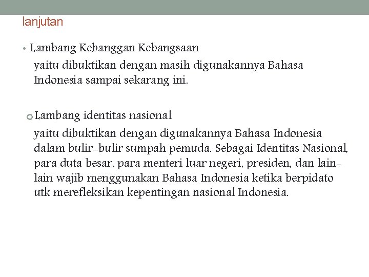 lanjutan • Lambang Kebanggan Kebangsaan yaitu dibuktikan dengan masih digunakannya Bahasa Indonesia sampai sekarang