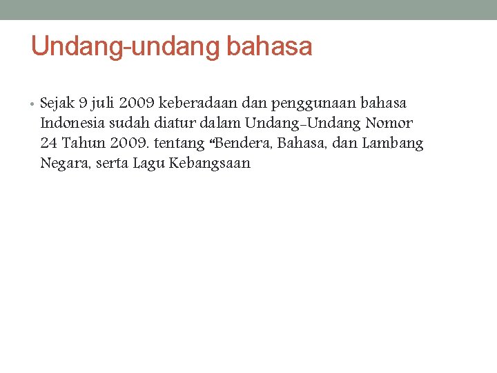 Undang-undang bahasa • Sejak 9 juli 2009 keberadaan dan penggunaan bahasa Indonesia sudah diatur